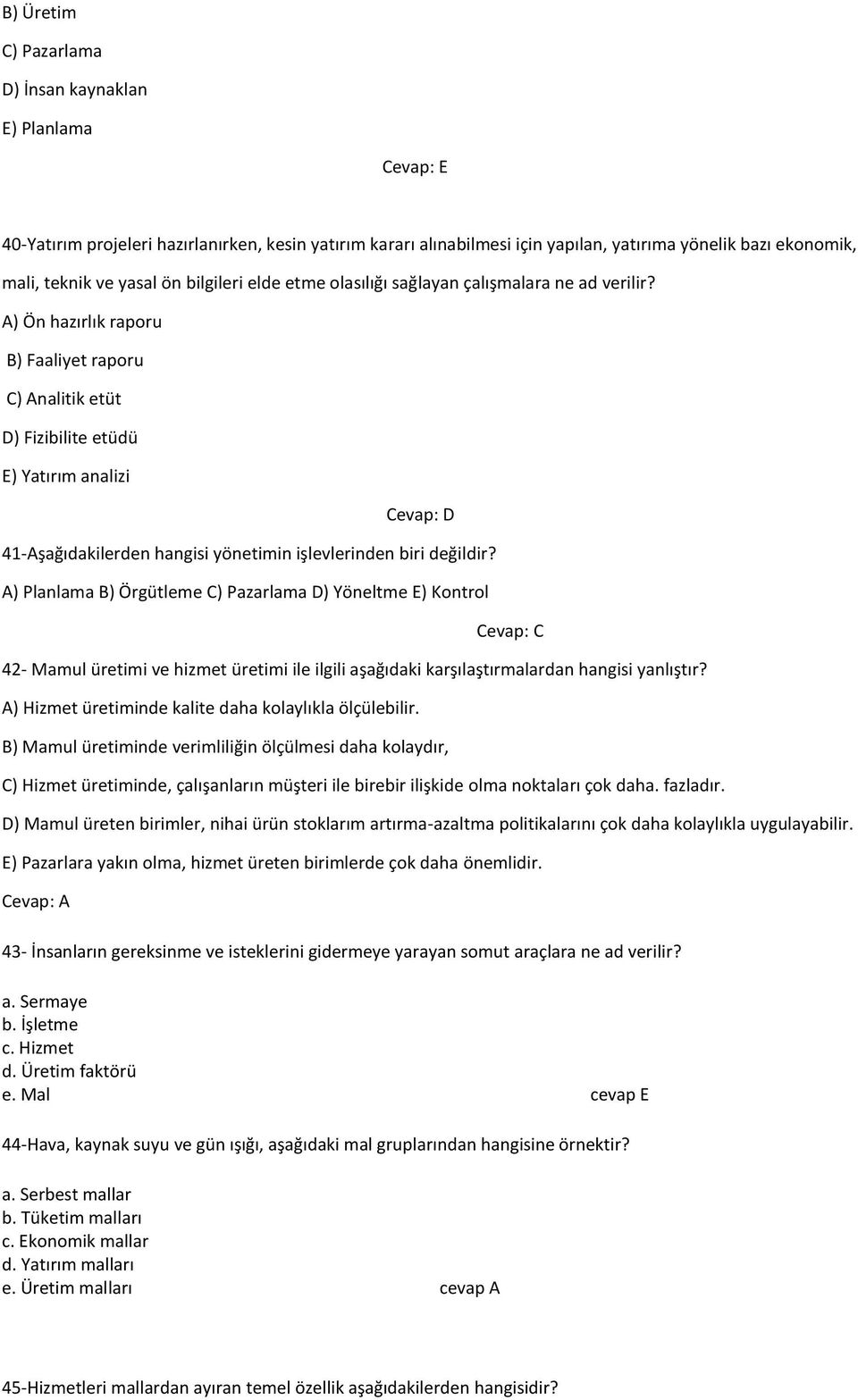 A) Ön hazırlık raporu B) Faaliyet raporu C) Analitik etüt D) Fizibilite etüdü E) Yatırım analizi 41-Aşağıdakilerden hangisi yönetimin işlevlerinden biri değildir?