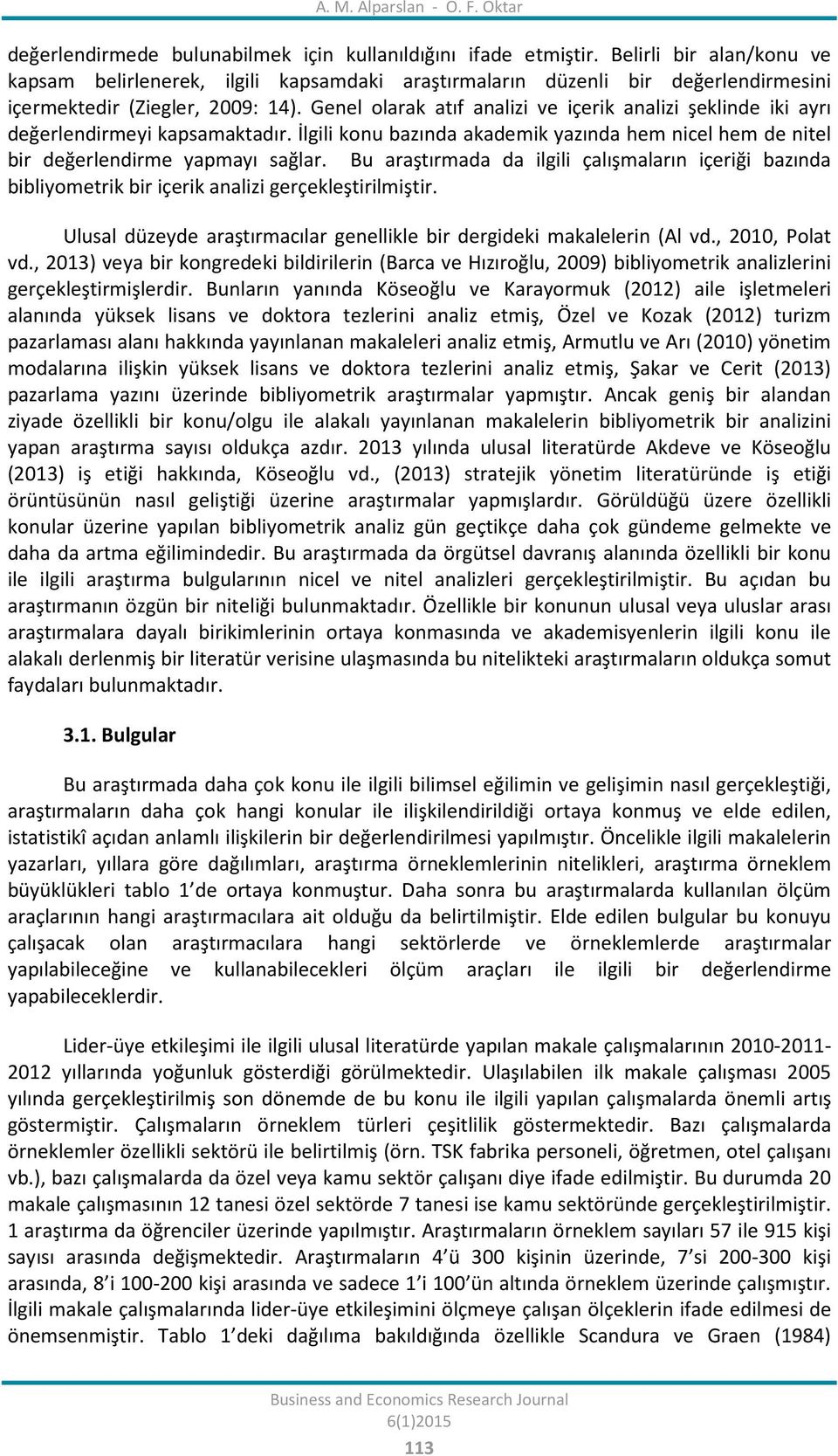 Genel olarak atıf analizi ve içerik analizi şeklinde iki ayrı değerlendirmeyi kapsamaktadır. İlgili konu bazında akademik yazında hem nicel hem de nitel bir değerlendirme yapmayı sağlar.