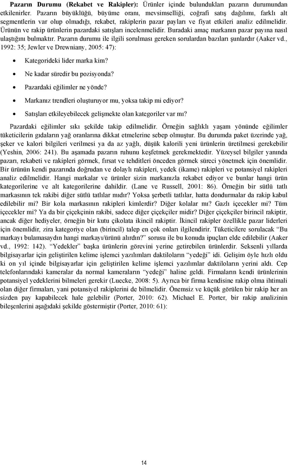 Ürünün ve rakip ürünlerin pazardaki satışları incelenmelidir. Buradaki amaç markanın pazar payına nasıl ulaştığını bulmaktır.