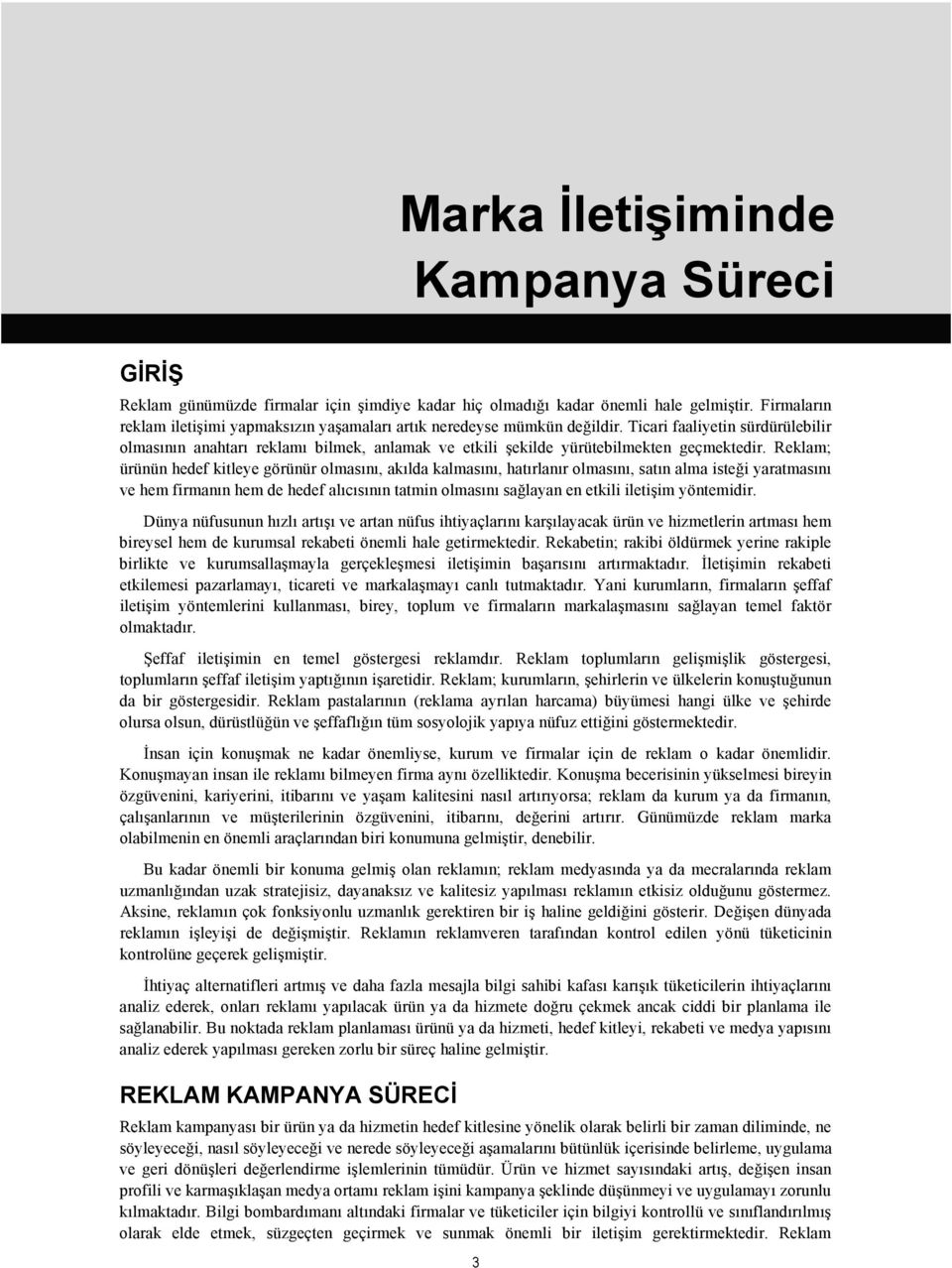 Ticari faaliyetin sürdürülebilir olmasının anahtarı reklamı bilmek, anlamak ve etkili şekilde yürütebilmekten geçmektedir.