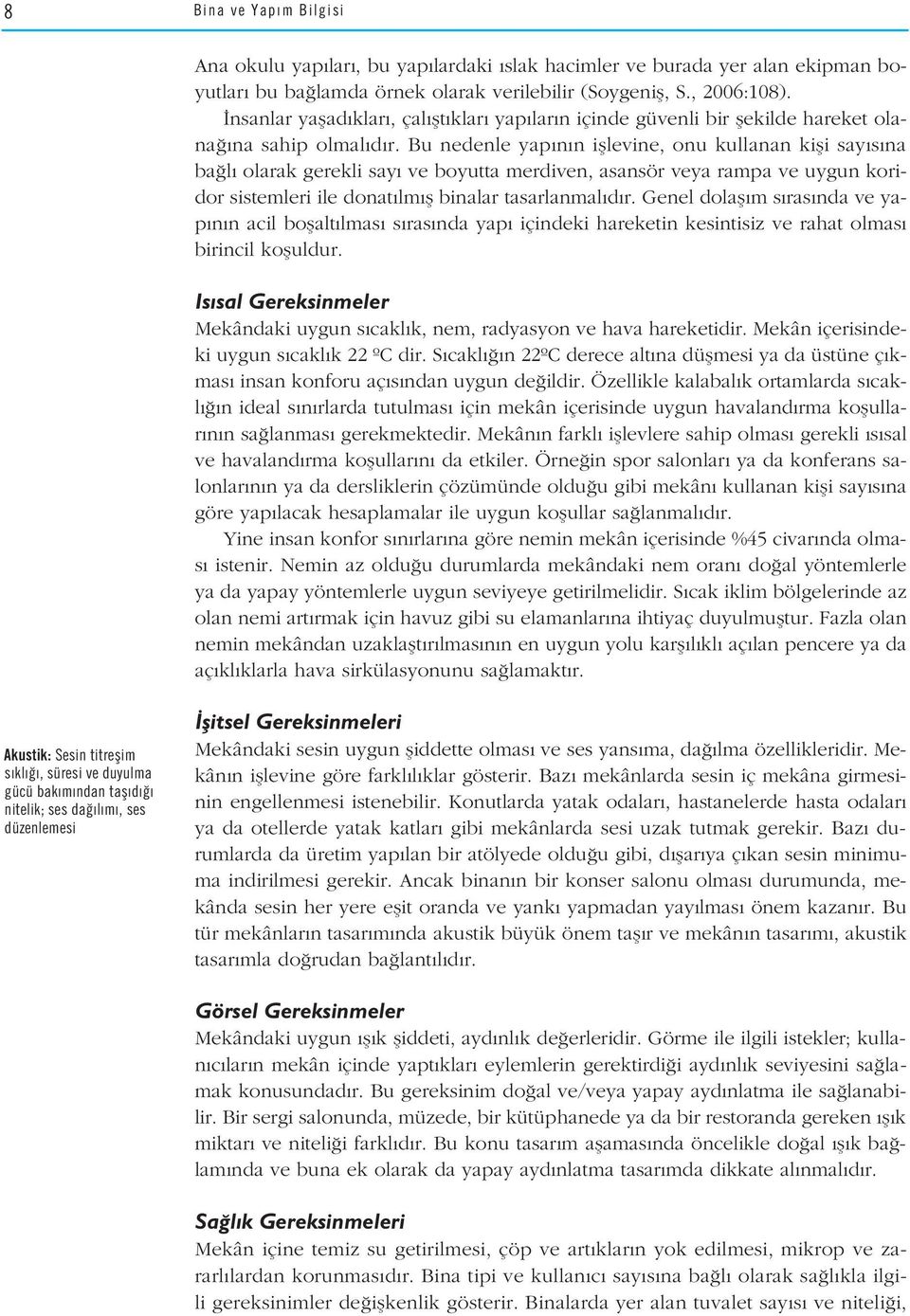 Bu nedenle yap n n ifllevine, onu kullanan kifli say s na ba l olarak gerekli say ve boyutta merdiven, asansör veya rampa ve uygun koridor sistemleri ile donat lm fl binalar tasarlanmal d r.