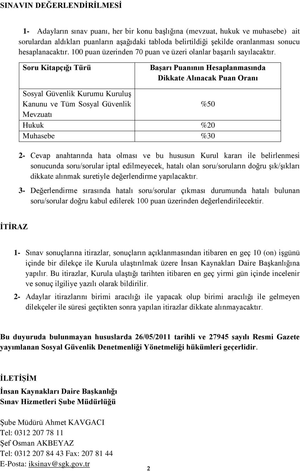 Soru Kitapçığı Türü Başarı Puanının Hesaplanmasında Dikkate Alınacak Puan Oranı Sosyal Güvenlik Kurumu Kuruluş Kanunu ve Tüm Sosyal Güvenlik %50 Mevzuatı Hukuk %20 Muhasebe %30 2- Cevap anahtarında