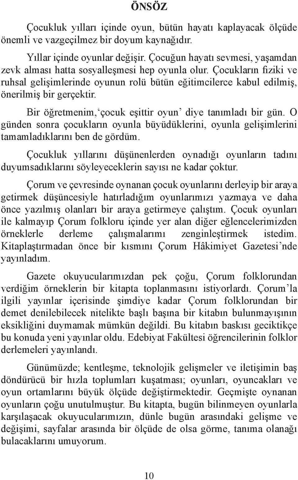 Bir öğretmenim, çocuk eşittir oyun diye tanımladı bir gün. O günden sonra çocukların oyunla büyüdüklerini, oyunla gelişimlerini tamamladıklarını ben de gördüm.