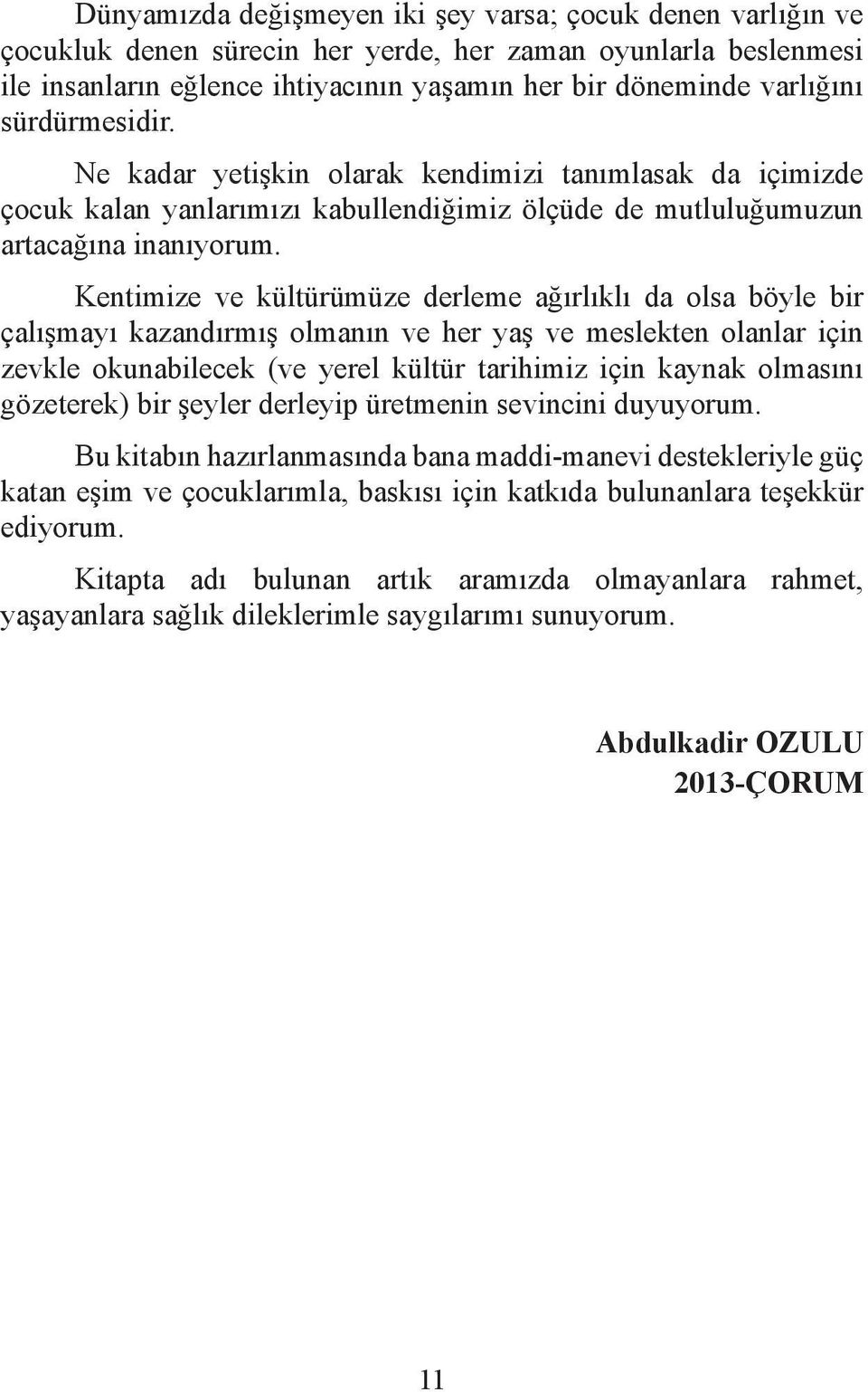 Kentimize ve kültürümüze derleme ağırlıklı da olsa böyle bir çalışmayı kazandırmış olmanın ve her yaş ve meslekten olanlar için zevkle okunabilecek (ve yerel kültür tarihimiz için kaynak olmasını