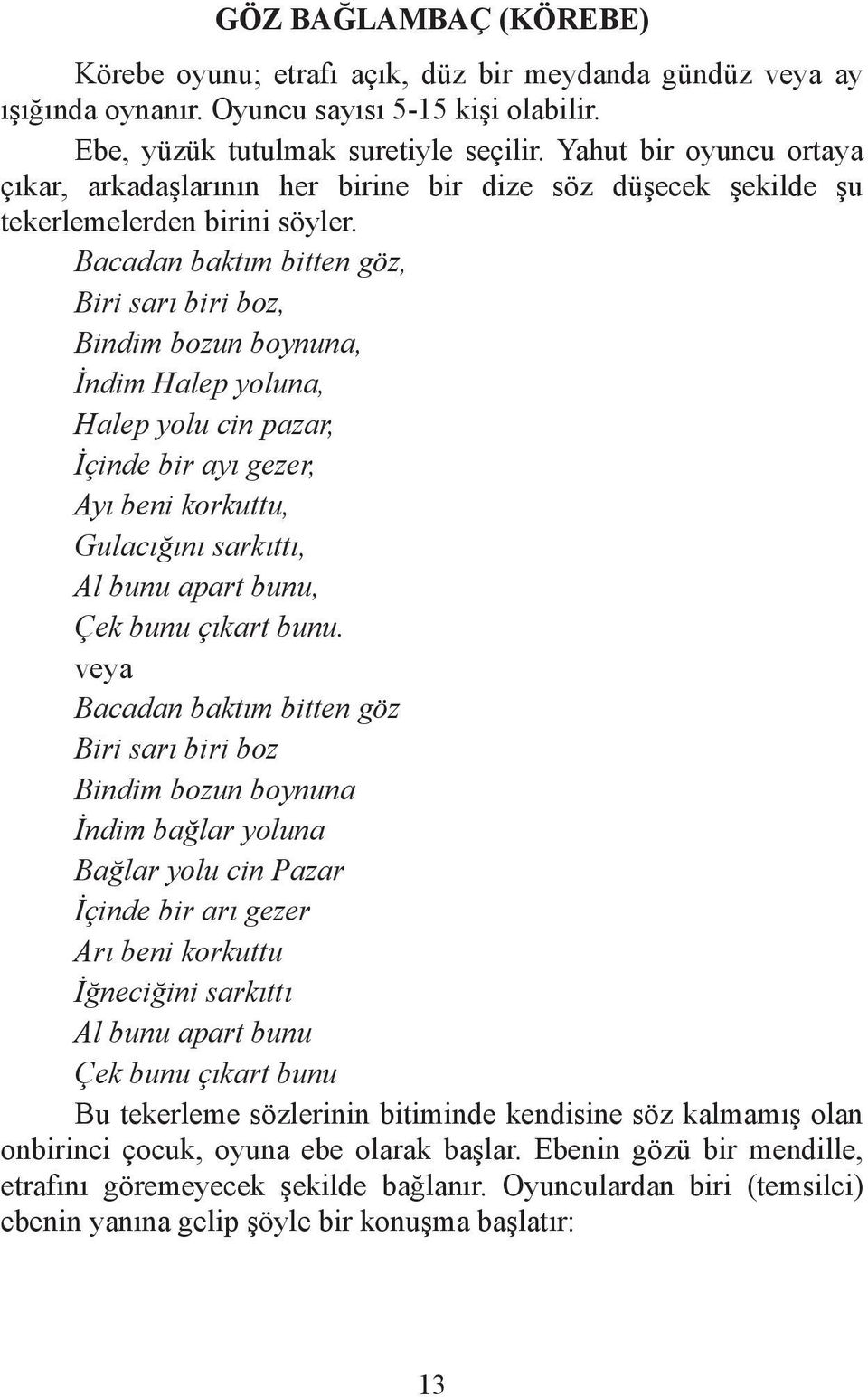 Bacadan baktım bitten göz, Biri sarı biri boz, Bindim bozun boynuna, İndim Halep yoluna, Halep yolu cin pazar, İçinde bir ayı gezer, Ayı beni korkuttu, Gulacığını sarkıttı, Al bunu apart bunu, Çek