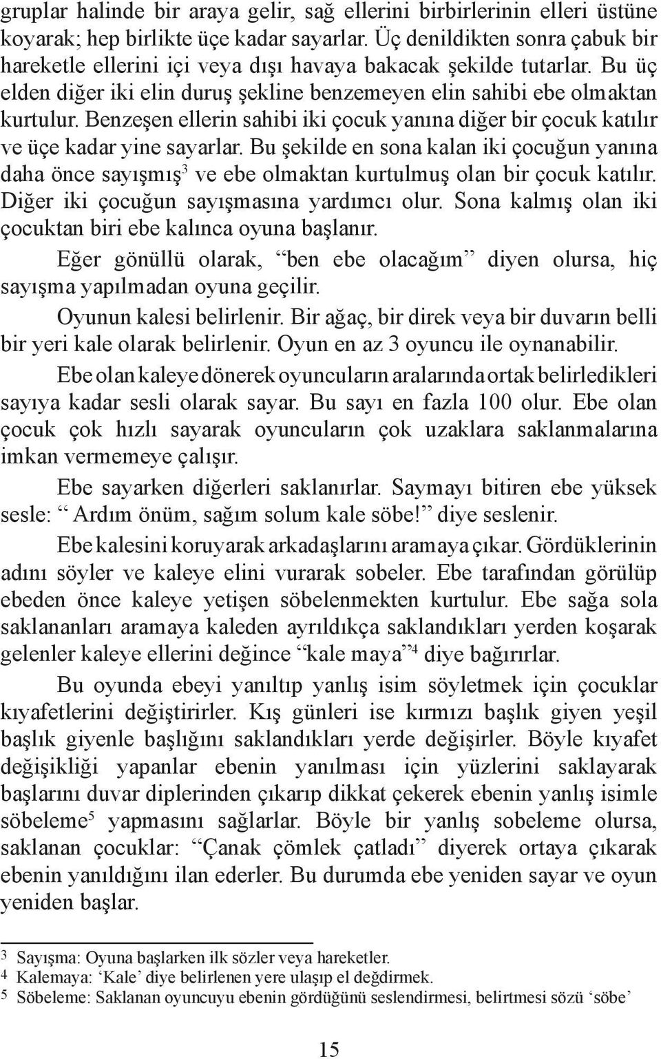 Benzeşen ellerin sahibi iki çocuk yanına diğer bir çocuk katılır ve üçe kadar yine sayarlar.