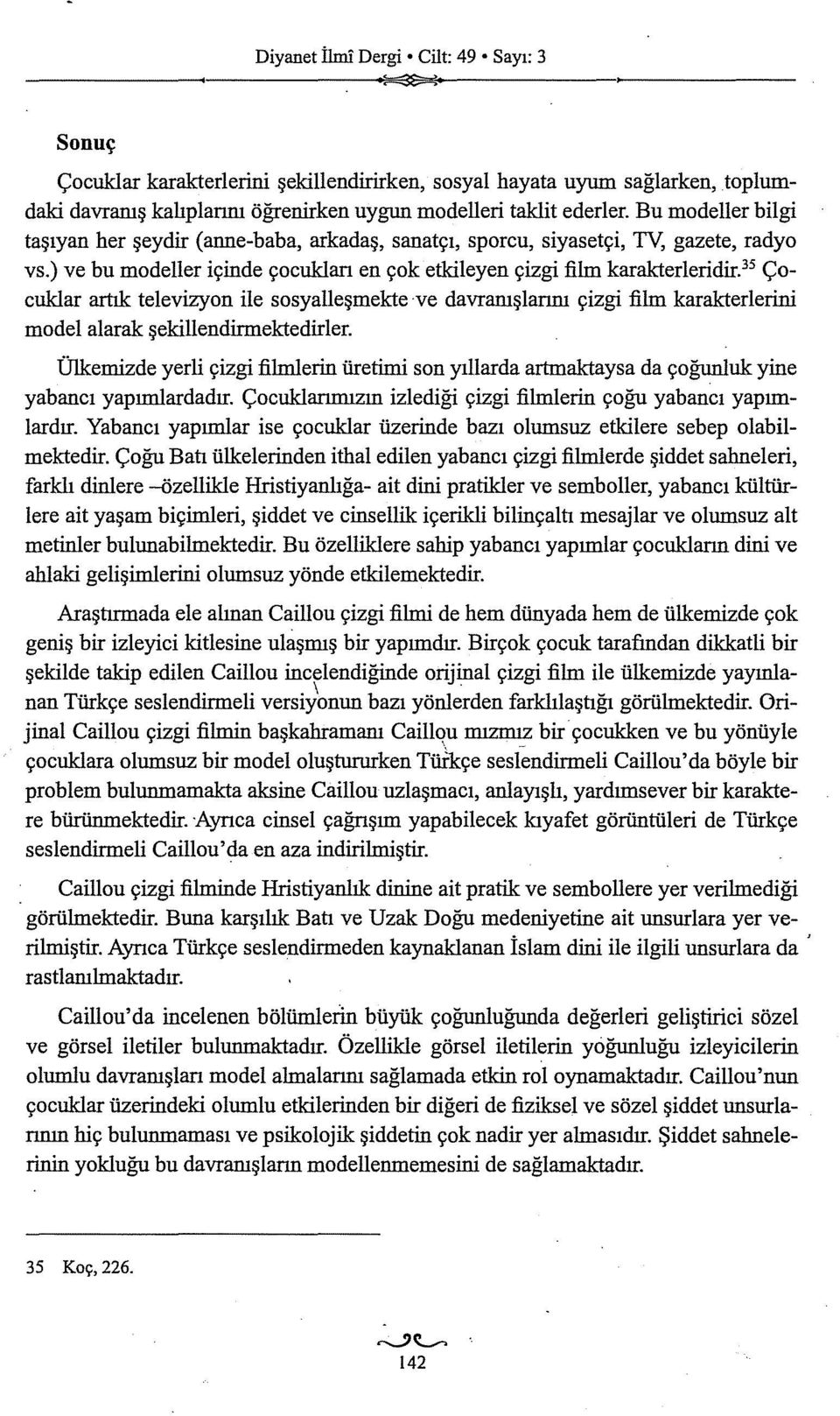 35 Çocuklar artık televizyon ile sosyalleşmekte ve davranışlarını çizgi film karakterlerini model alarak şekillendirmektedirler.