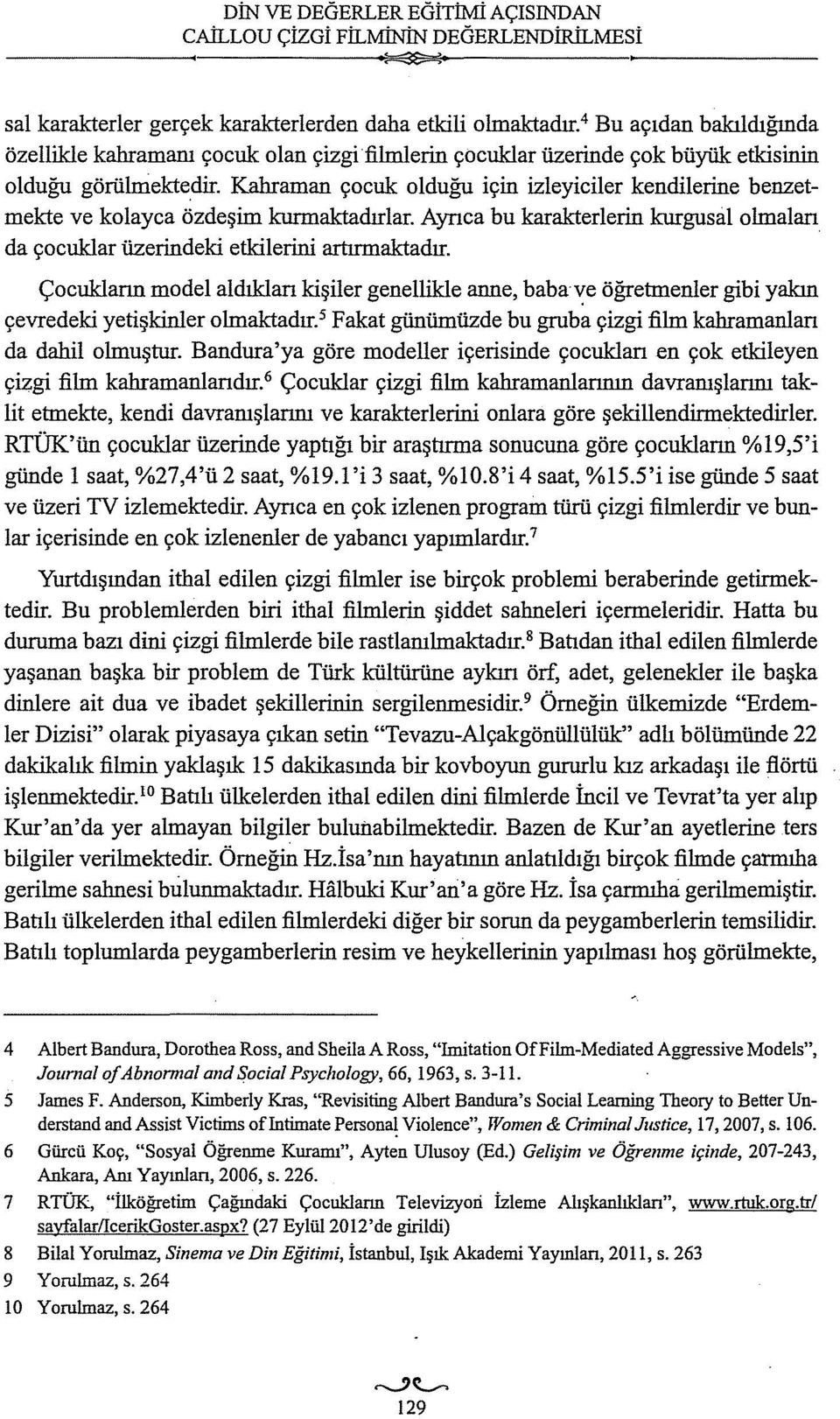 Kahraman çocuk olduğu için izleyiciler kendilerine benzetmekte ve kolayca özdeşim kunnaktadırlar. Ayrıca bu karakterlerin kurgusal olmalan da çocuklar üzerindeki etkilerini artırmaktadır.