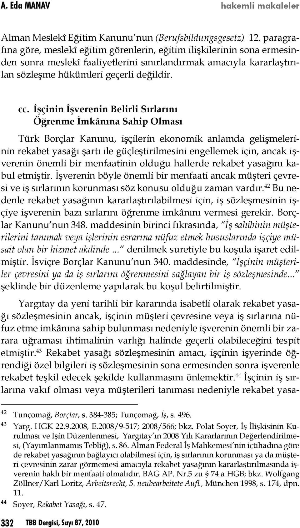 İşçinin İşverenin Belirli Sırlarını Öğrenme İmkânına Sahip Olması Türk Borçlar Kanunu, işçilerin ekonomik anlamda gelişmelerinin rekabet yasağı şartı ile güçleştirilmesini engellemek için, ancak