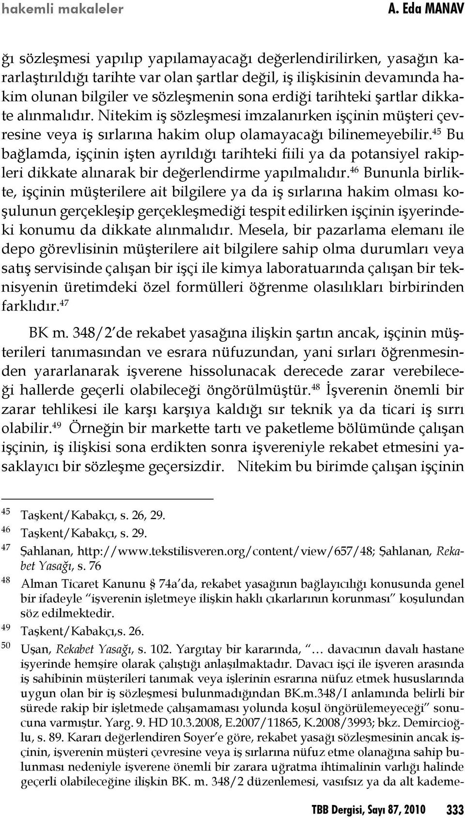 tarihteki şartlar dikkate alınmalıdır. Nitekim iş sözleşmesi imzalanırken işçinin müşteri çevresine veya iş sırlarına hakim olup olamayacağı bilinemeyebilir.