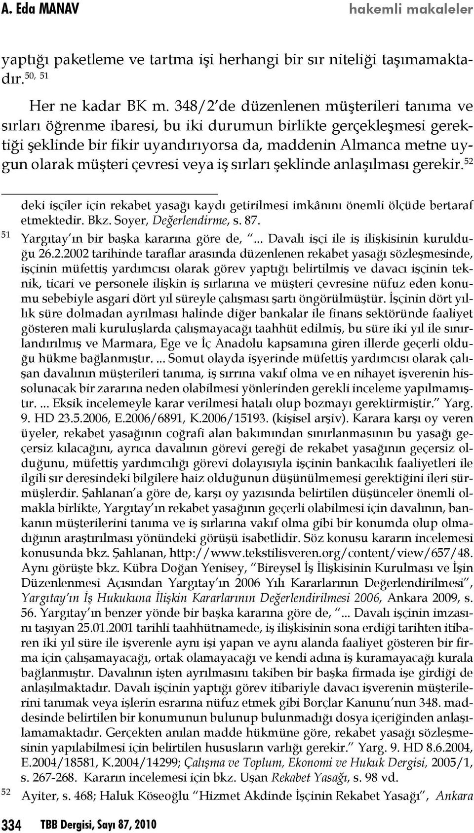 çevresi veya iş sırları şeklinde anlaşılması gerekir. 52 51 52 deki işçiler için rekabet yasağı kaydı getirilmesi imkânını önemli ölçüde bertaraf etmektedir. Bkz. Soyer, Değerlendirme, s. 87.