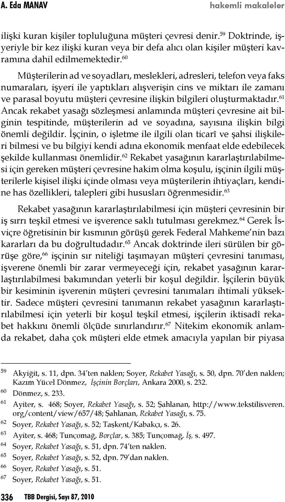 bilgileri oluşturmaktadır. 61 Ancak rekabet yasağı sözleşmesi anlamında müşteri çevresine ait bilginin tespitinde, müşterilerin ad ve soyadına, sayısına ilişkin bilgi önemli değildir.