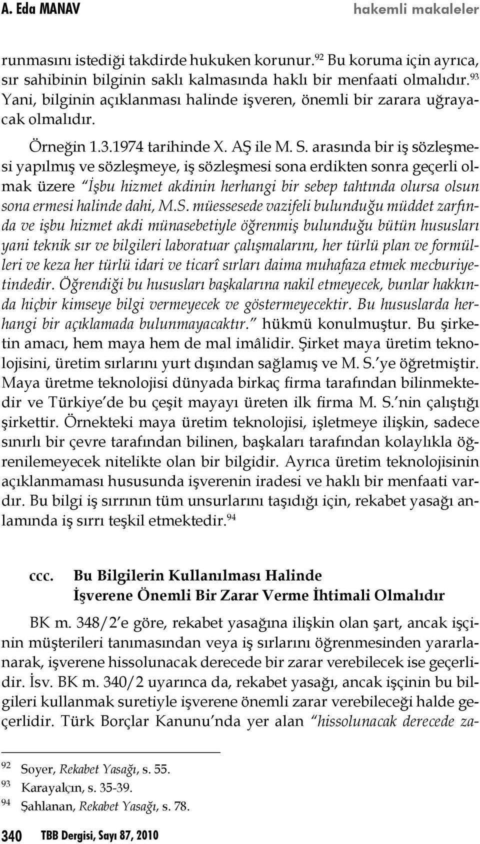 arasında bir iş sözleşmesi yapılmış ve sözleşmeye, iş sözleşmesi sona erdikten sonra geçerli olmak üzere İşbu hizmet akdinin herhangi bir sebep tahtında olursa olsun sona ermesi halinde dahi, M.S.