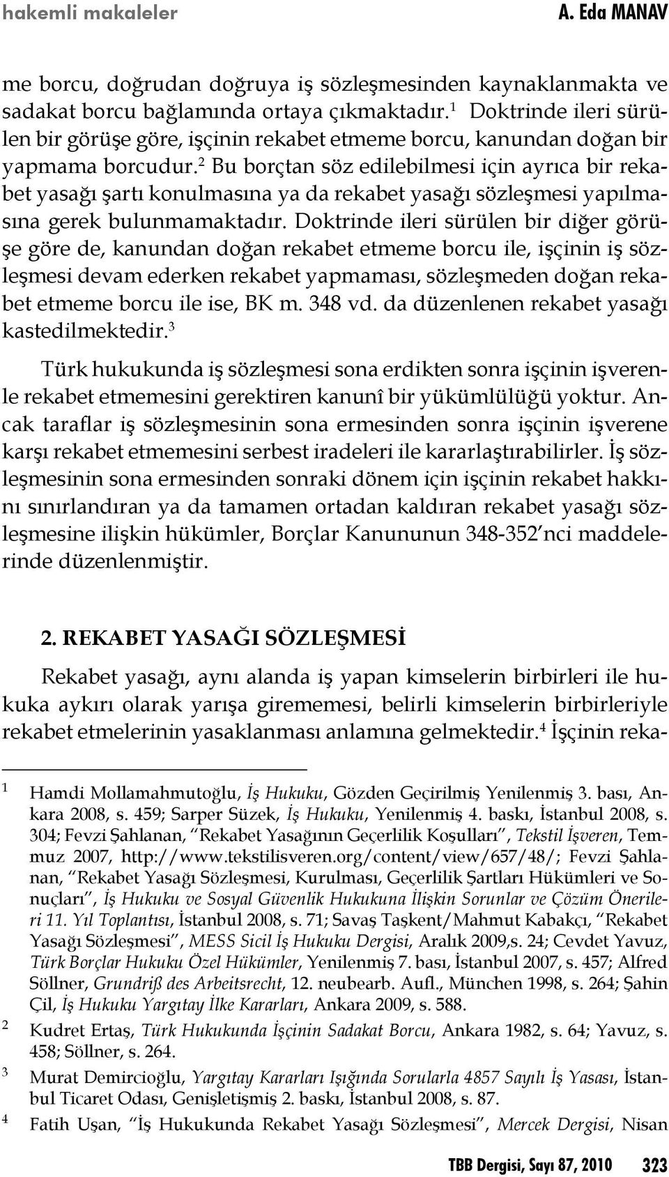 2 Bu borçtan söz edilebilmesi için ayrıca bir rekabet yasağı şartı konulmasına ya da rekabet yasağı sözleşmesi yapılmasına gerek bulunmamaktadır.