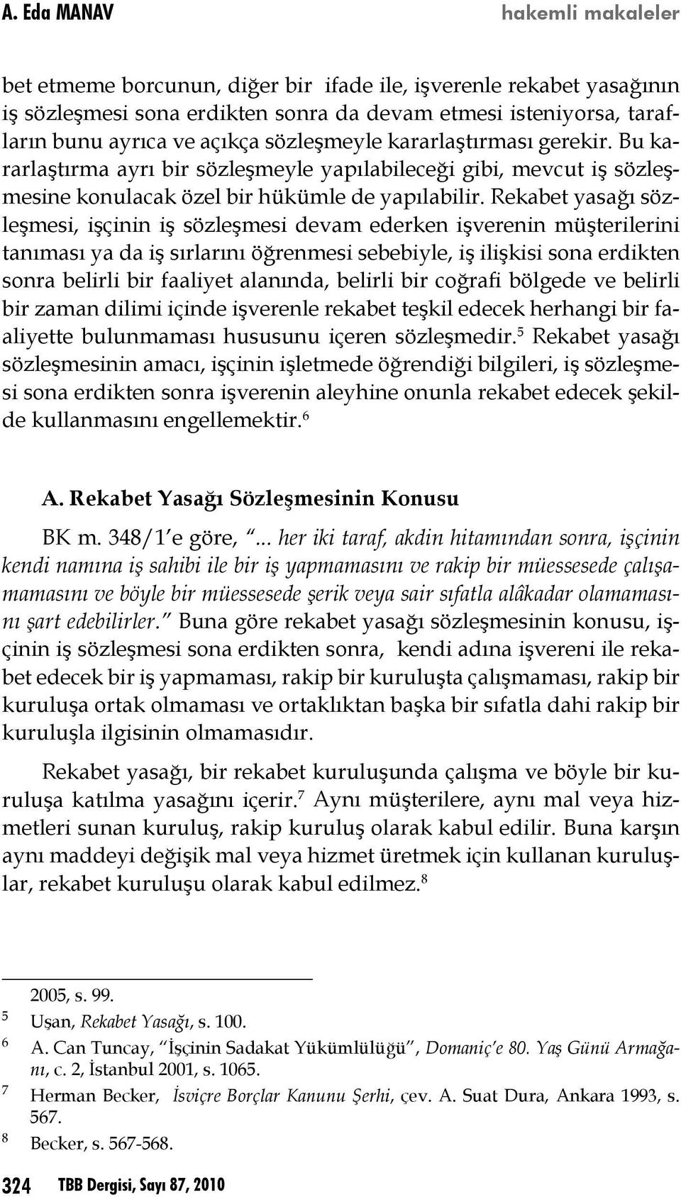 Rekabet yasağı sözleşmesi, işçinin iş sözleşmesi devam ederken işverenin müşterilerini tanıması ya da iş sırlarını öğrenmesi sebebiyle, iş ilişkisi sona erdikten sonra belirli bir faaliyet alanında,