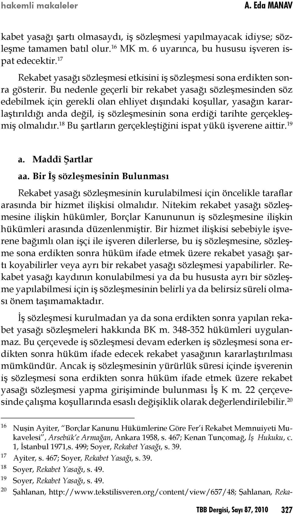 Bu nedenle geçerli bir rekabet yasağı sözleşmesinden söz edebilmek için gerekli olan ehliyet dışındaki koşullar, yasağın kararlaştırıldığı anda değil, iş sözleşmesinin sona erdiği tarihte