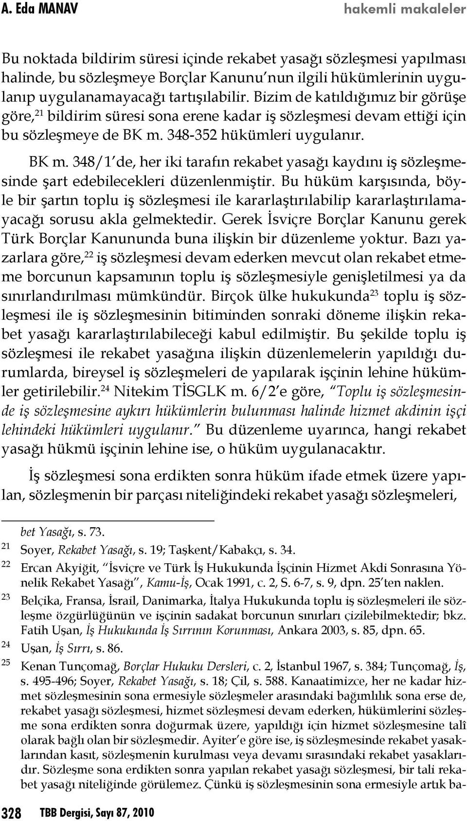 348-352 hükümleri uygulanır. BK m. 348/1 de, her iki tarafın rekabet yasağı kaydını iş sözleşmesinde şart edebilecekleri düzenlenmiştir.