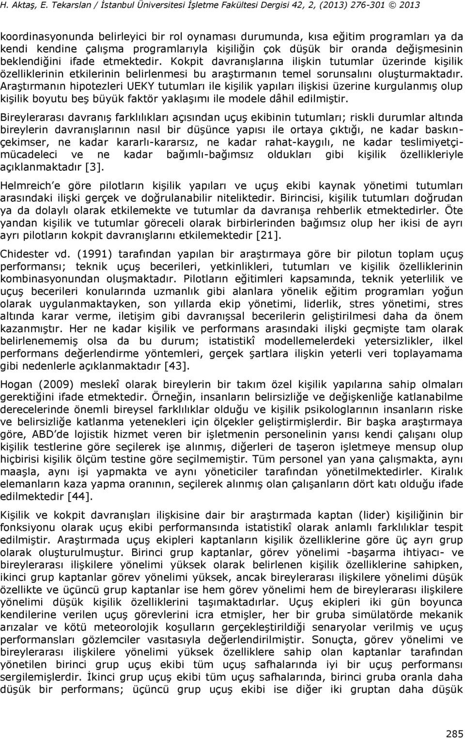 Araştırmanın hipotezleri UEKY tutumları ile kişilik yapıları ilişkisi üzerine kurgulanmış olup kişilik boyutu beş büyük faktör yaklaşımı ile modele dâhil edilmiştir.