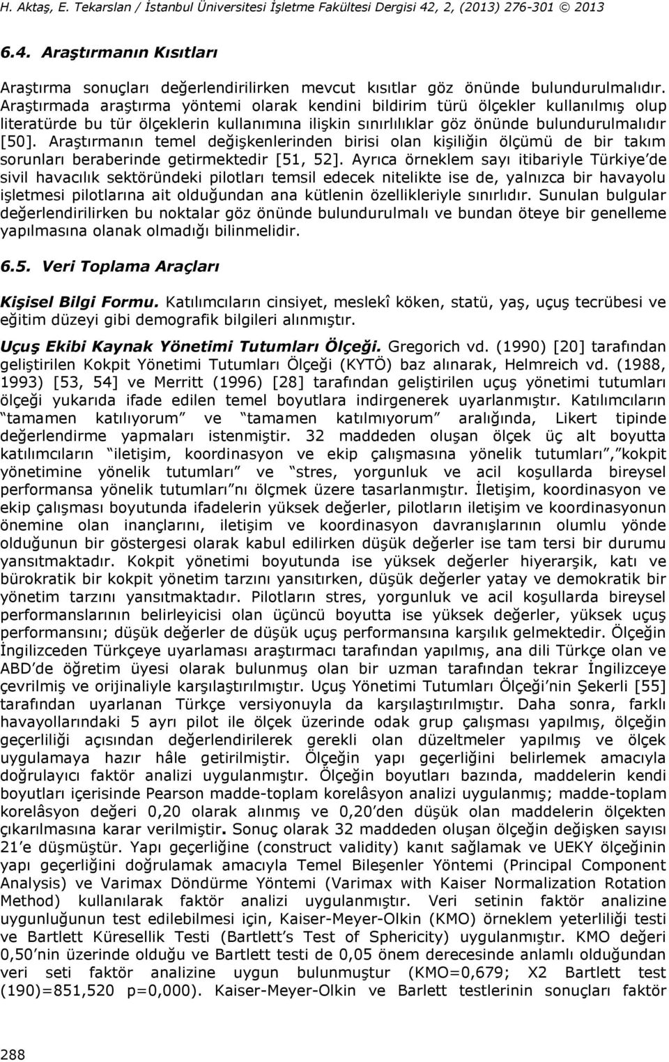 Araştırmanın temel değişkenlerinden birisi olan kişiliğin ölçümü de bir takım sorunları beraberinde getirmektedir [51, 52].