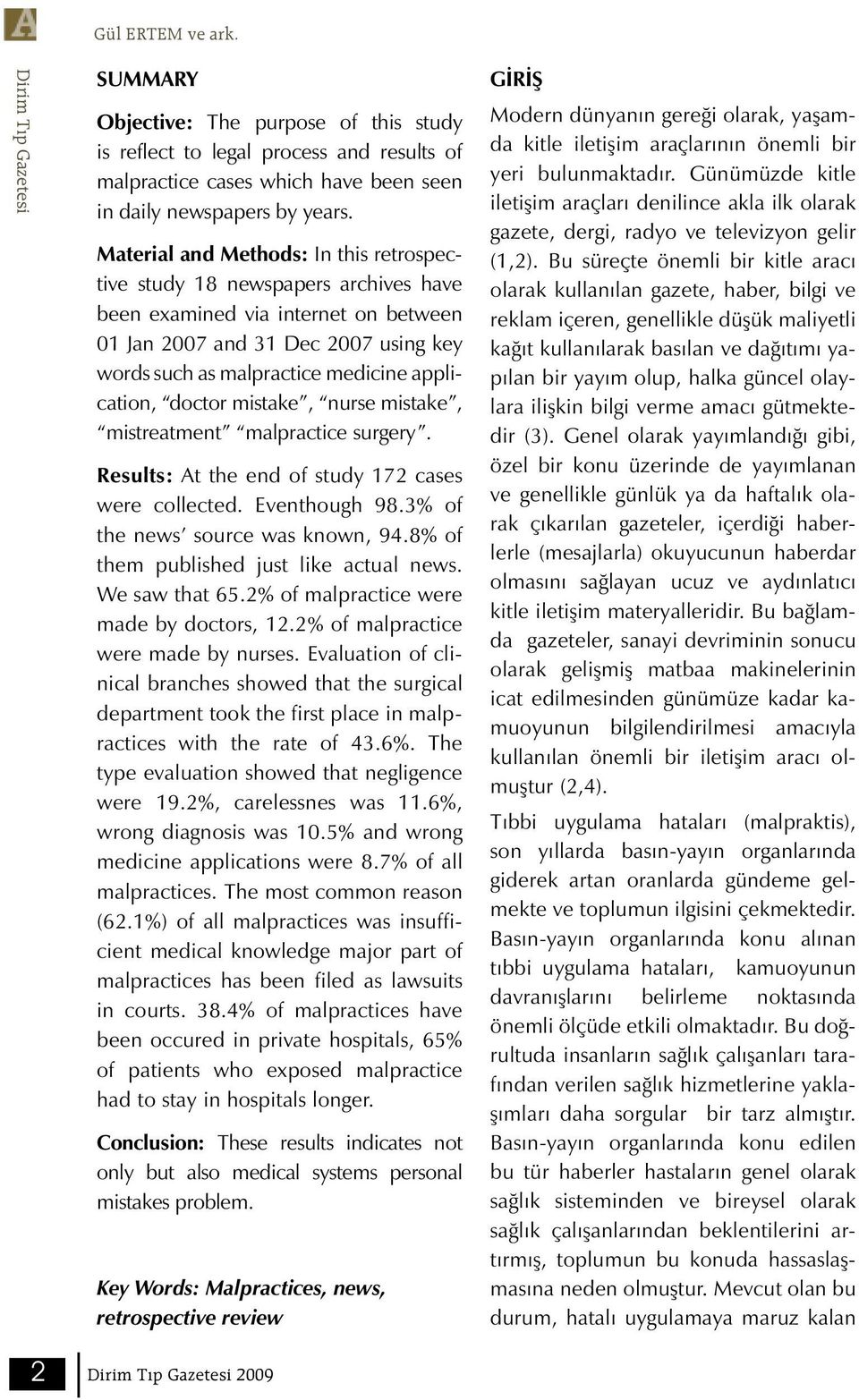 doctor mistake, nurse mistake, mistreatment malpractice surgery. Results: At the end of study 7 cases were collected. Eventhough 98.3% of the news source was known, 94.