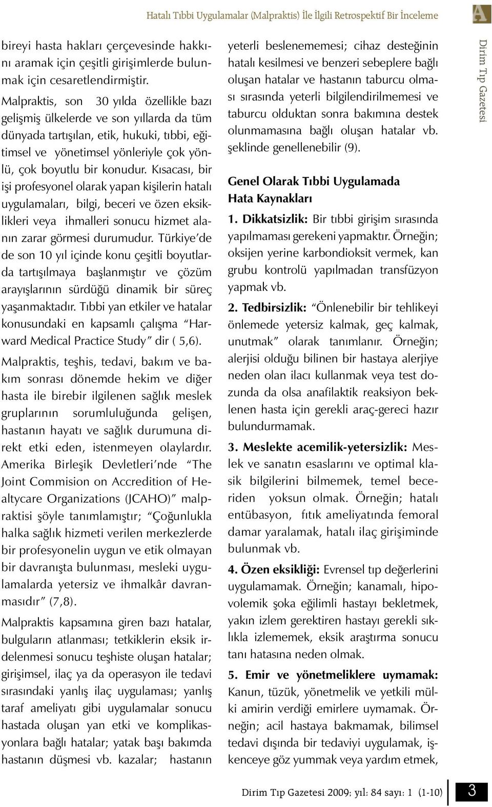 Kısacası, bir işi profesyonel olarak yapan kişilerin hatalı uygulamaları, bilgi, beceri ve özen eksiklikleri veya ihmalleri sonucu hizmet alanın zarar görmesi durumudur.