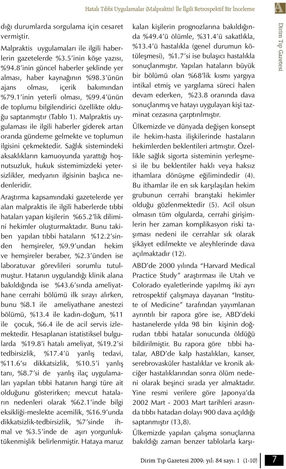 4 ünün de toplumu bilgilendirici özellikte olduğu saptanmıştır (Tablo ). Malpraktis uygulaması ile ilgili haberler giderek artan oranda gündeme gelmekte ve toplumun ilgisini çekmektedir.