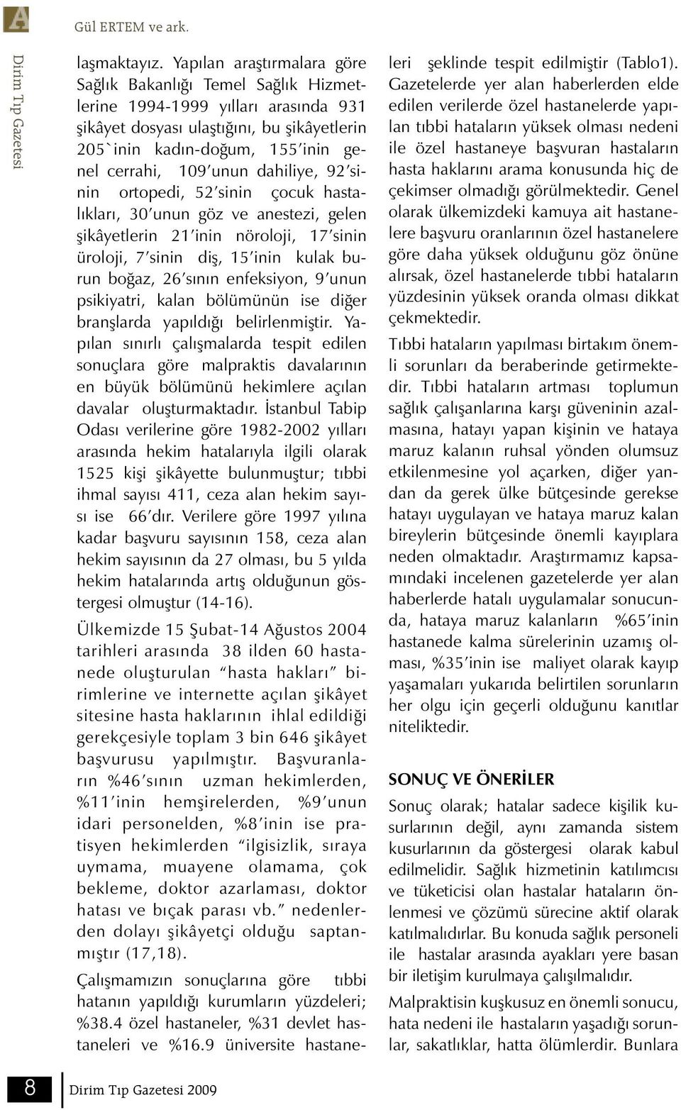 dahiliye, 9 sinin ortopedi, 5 sinin çocuk hastalıkları, 30 unun göz ve anestezi, gelen şikâyetlerin inin nöroloji, 7 sinin üroloji, 7 sinin diş, 5 inin kulak burun boğaz, 6 sının enfeksiyon, 9 unun