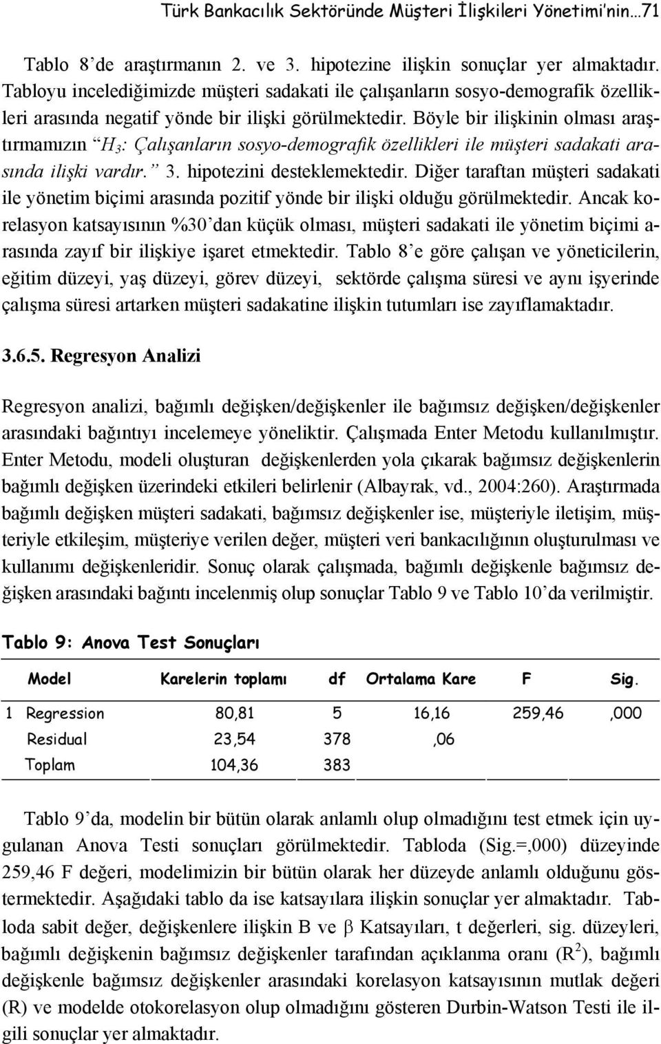 Böyle bir ilişkinin olması araştırmamızın H 3 : Çalışanların sosyo-demografik özellikleri ile müşteri sadakati arasında ilişki vardır. 3. hipotezini desteklemektedir.