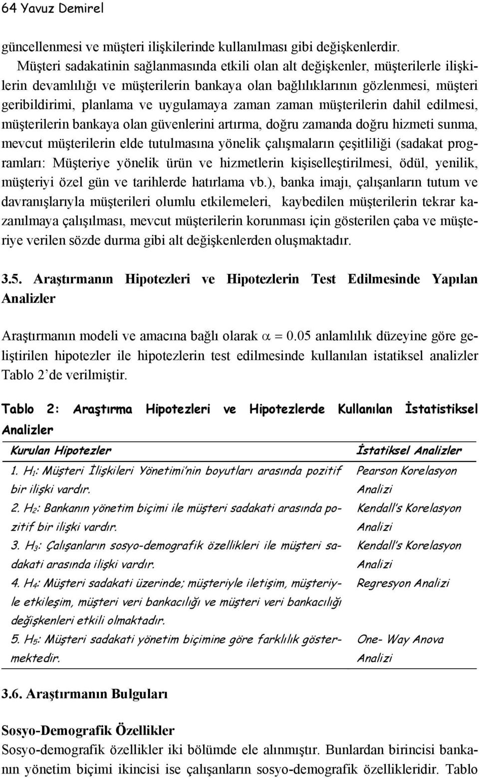 uygulamaya zaman zaman müşterilerin dahil edilmesi, müşterilerin bankaya olan güvenlerini artırma, doğru zamanda doğru hizmeti sunma, mevcut müşterilerin elde tutulmasına yönelik çalışmaların