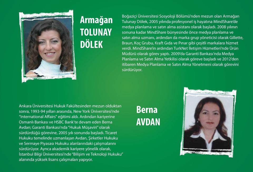 2008 yılının sonuna kadar MindShare bünyesinde önce medya planlama ve satın alma uzmanı, ardından da marka grup yöneticisi olarak Gillette, Braun, Koç Grubu, Kraft Gıda ve Pınar gibi çeşitli