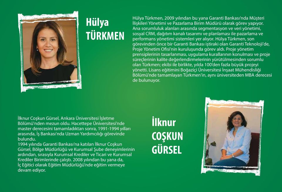 Hülya Türkmen, son görevinden önce bir Garanti Bankası iştiraki olan Garanti Teknoloji'de, Proje Yönetim Ofisi nin kuruluşunda görev aldı.