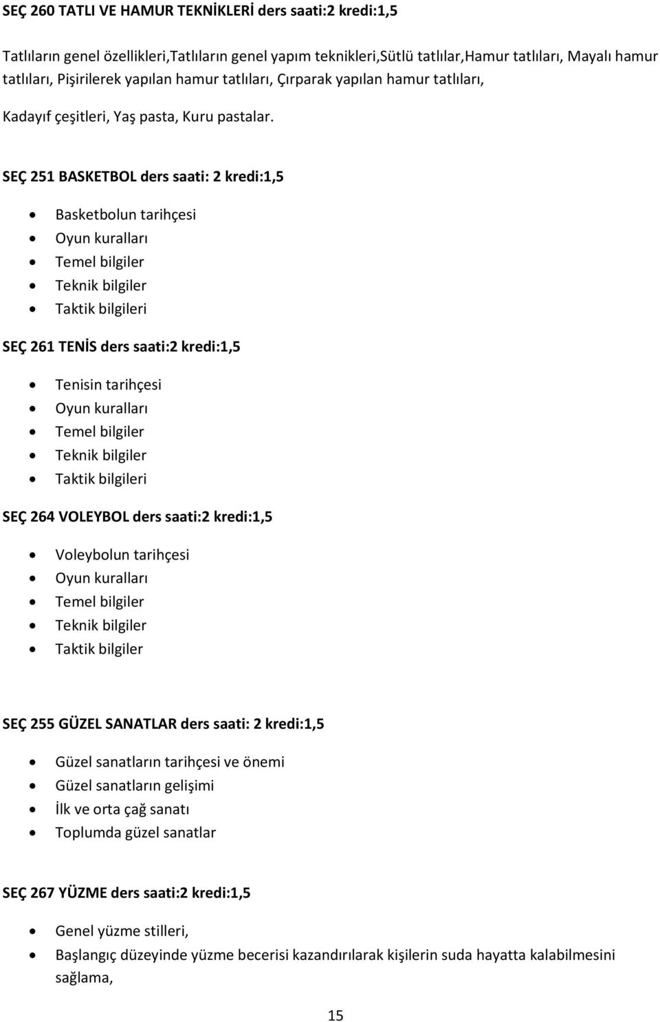 SEÇ 251 BASKETBOL ders saati: 2 kredi:1,5 Basketbolun tarihçesi Oyun kuralları Temel bilgiler Teknik bilgiler Taktik bilgileri SEÇ 261 TENİS ders saati:2 kredi:1,5 Tenisin tarihçesi Oyun kuralları