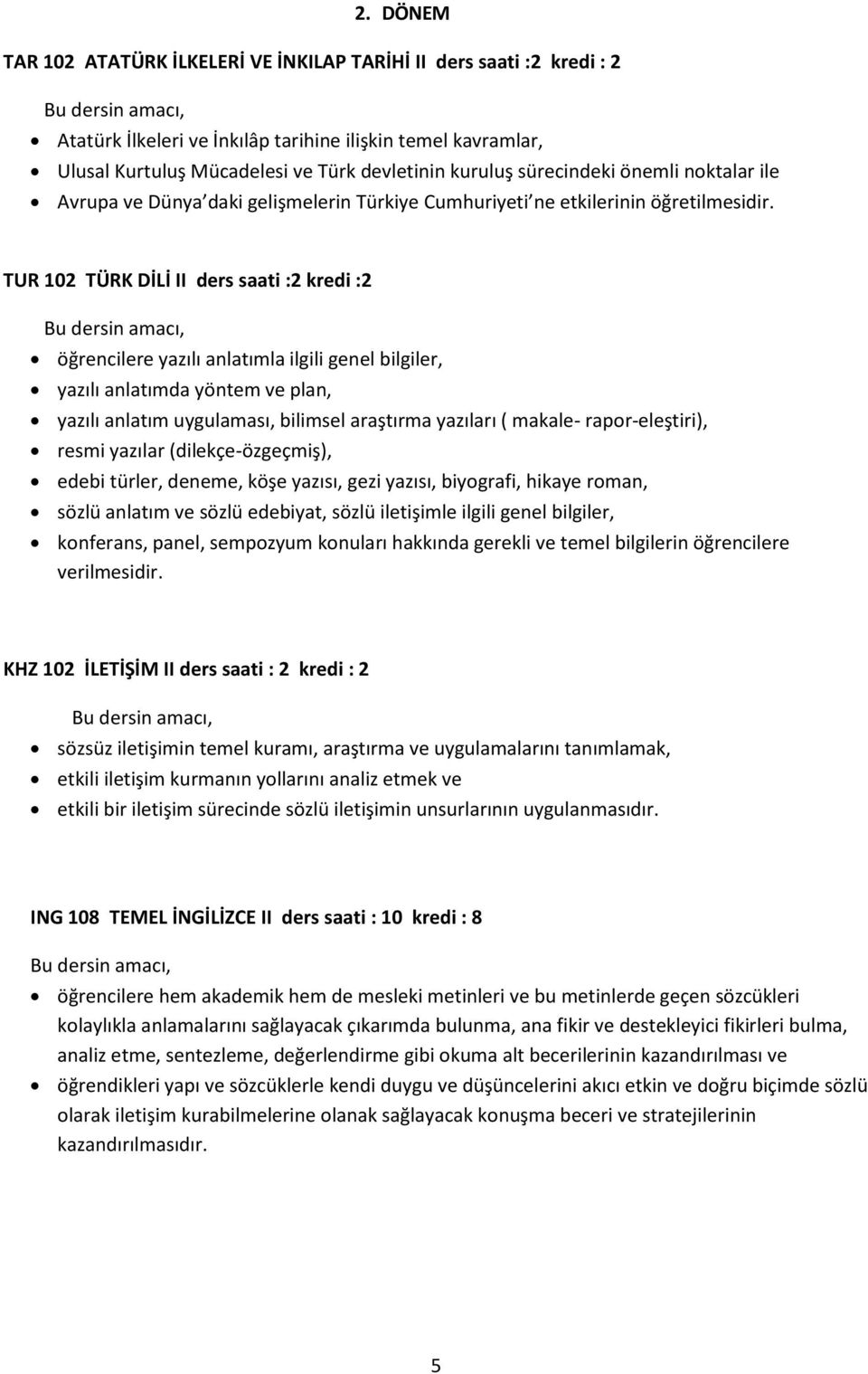 TUR 102 TÜRK DİLİ II ders saati :2 kredi :2 Bu dersin amacı, öğrencilere yazılı anlatımla ilgili genel bilgiler, yazılı anlatımda yöntem ve plan, yazılı anlatım uygulaması, bilimsel araştırma