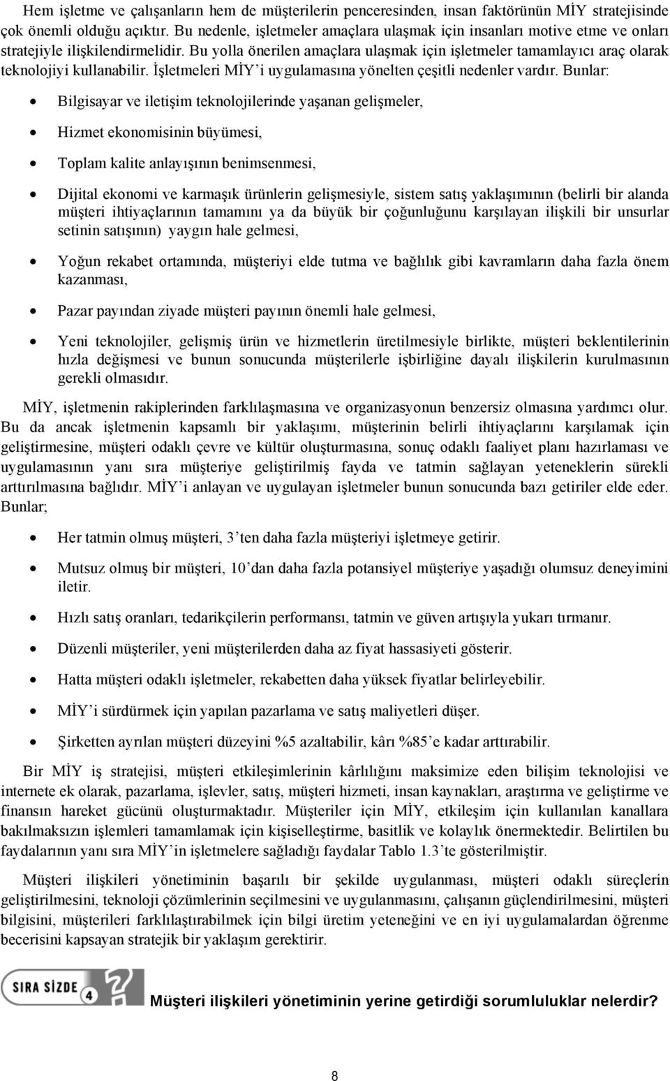 Bu yolla önerilen amaçlara ulaşmak için işletmeler tamamlayıcı araç olarak teknolojiyi kullanabilir. İşletmeleri MİY i uygulamasına yönelten çeşitli nedenler vardır.