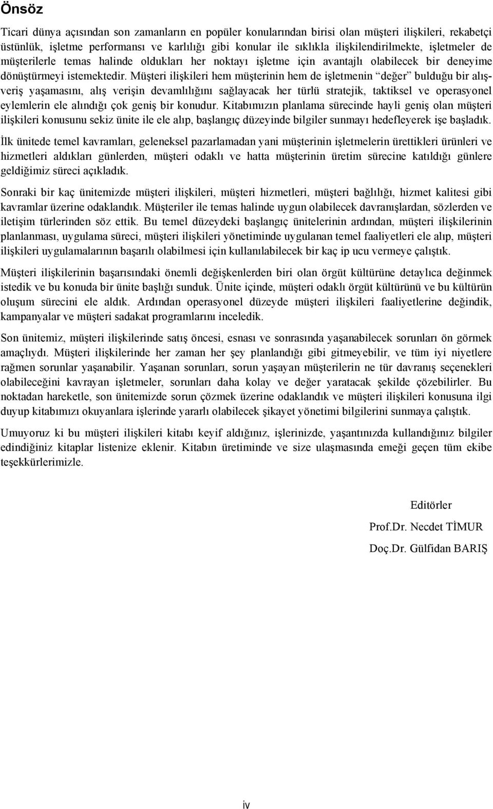 Müşteri ilişkileri hem müşterinin hem de işletmenin değer bulduğu bir alışveriş yaşamasını, alış verişin devamlılığını sağlayacak her türlü stratejik, taktiksel ve operasyonel eylemlerin ele alındığı