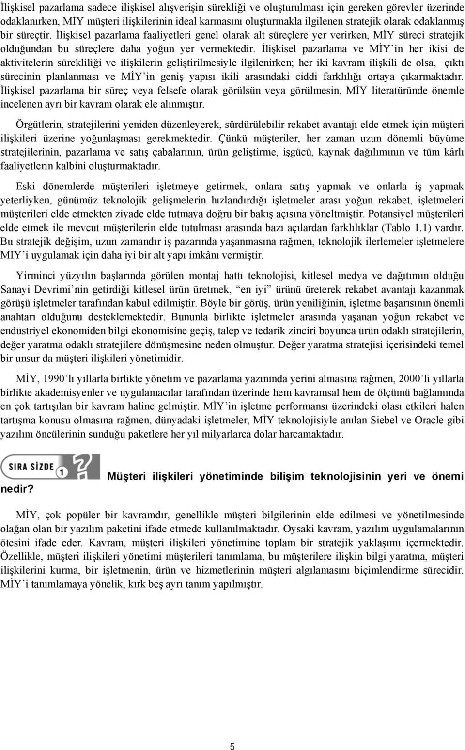 İlişkisel pazarlama ve MİY in her ikisi de aktivitelerin sürekliliği ve ilişkilerin geliştirilmesiyle ilgilenirken; her iki kavram ilişkili de olsa, çıktı sürecinin planlanması ve MİY in geniş yapısı