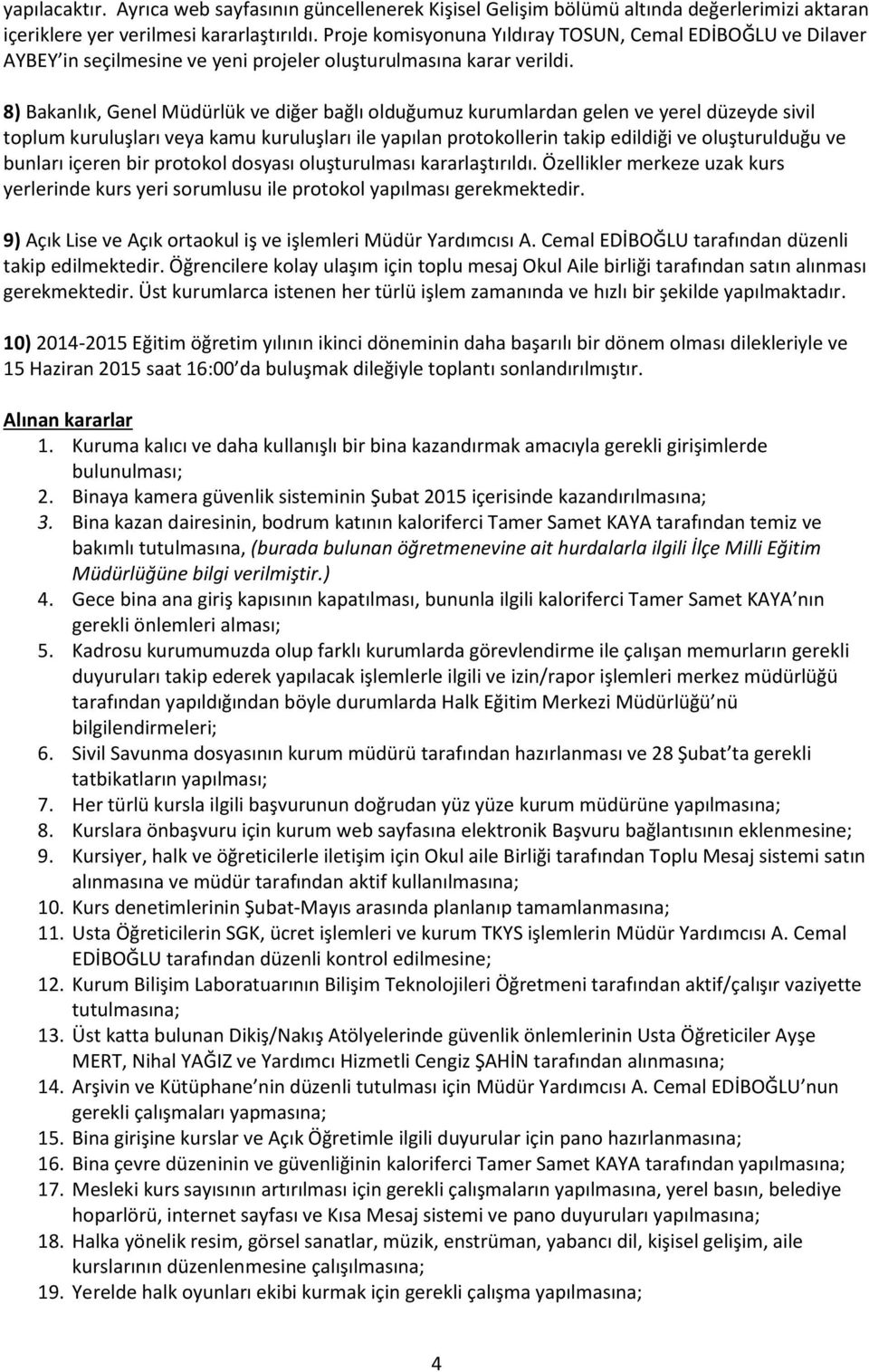 8) Bakanlık, Genel Müdürlük ve diğer bağlı olduğumuz kurumlardan gelen ve yerel düzeyde sivil toplum kuruluşları veya kamu kuruluşları ile yapılan protokollerin takip edildiği ve oluşturulduğu ve