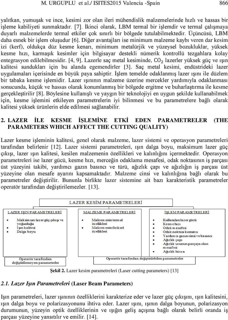 Diğer avantajları ise minimum malzeme kaybı veren dar kesim izi (kerf), oldukça düz kesme kenarı, minimum metalürjik ve yüzeysel bozukluklar, yüksek kesme hızı, karmaşık kesimler için bilgisayar