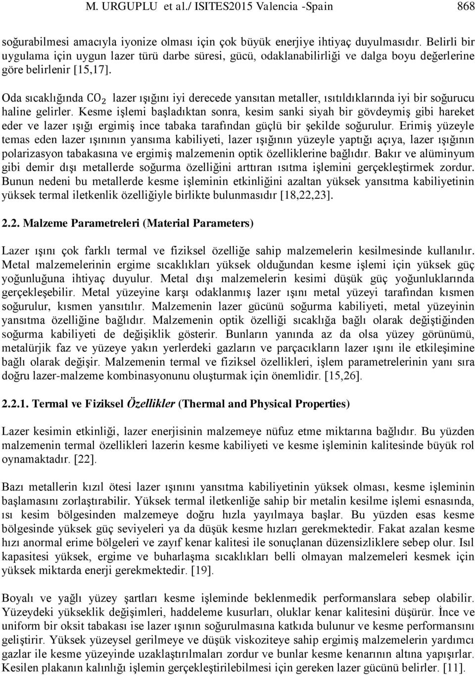 Oda sıcaklığında CO 2 lazer ışığını iyi derecede yansıtan metaller, ısıtıldıklarında iyi bir soğurucu haline gelirler.