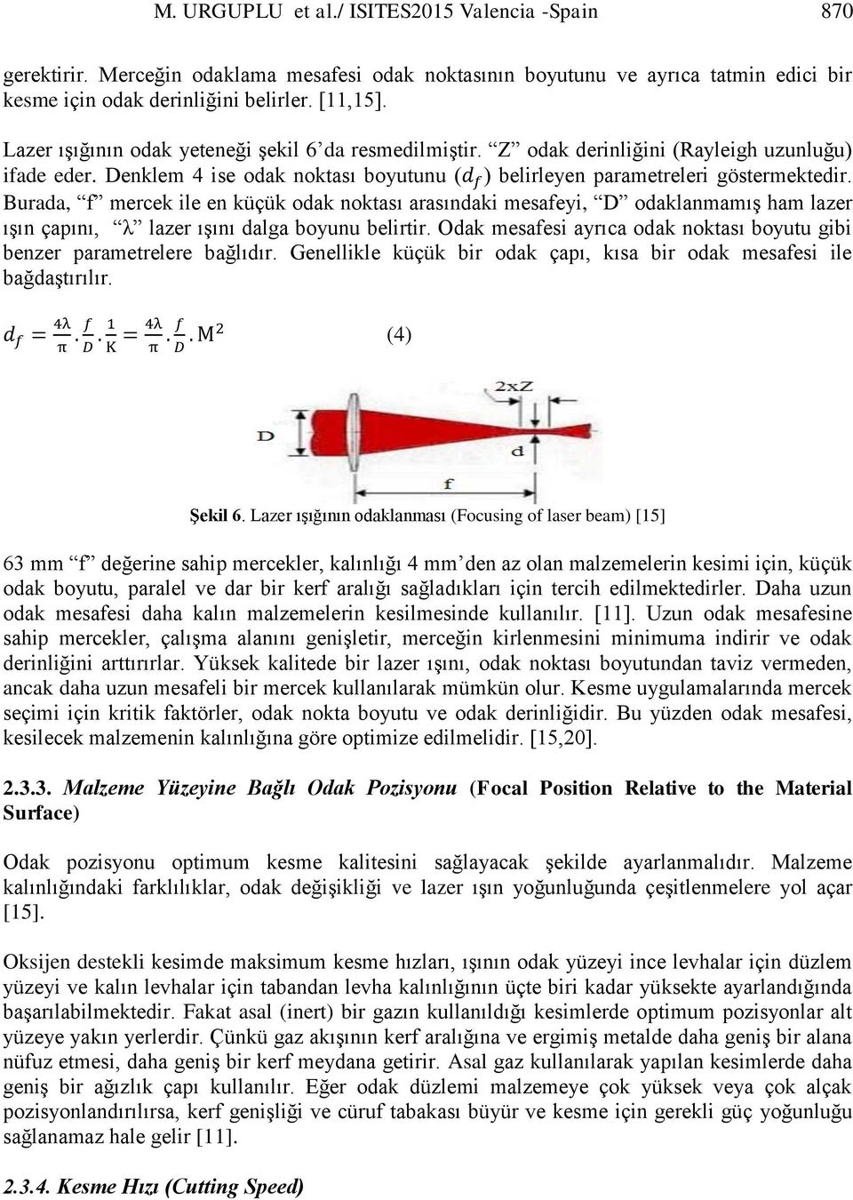 Burada, f mercek ile en küçük odak noktası arasındaki mesafeyi, D odaklanmamış ham lazer ışın çapını, λ lazer ışını dalga boyunu belirtir.