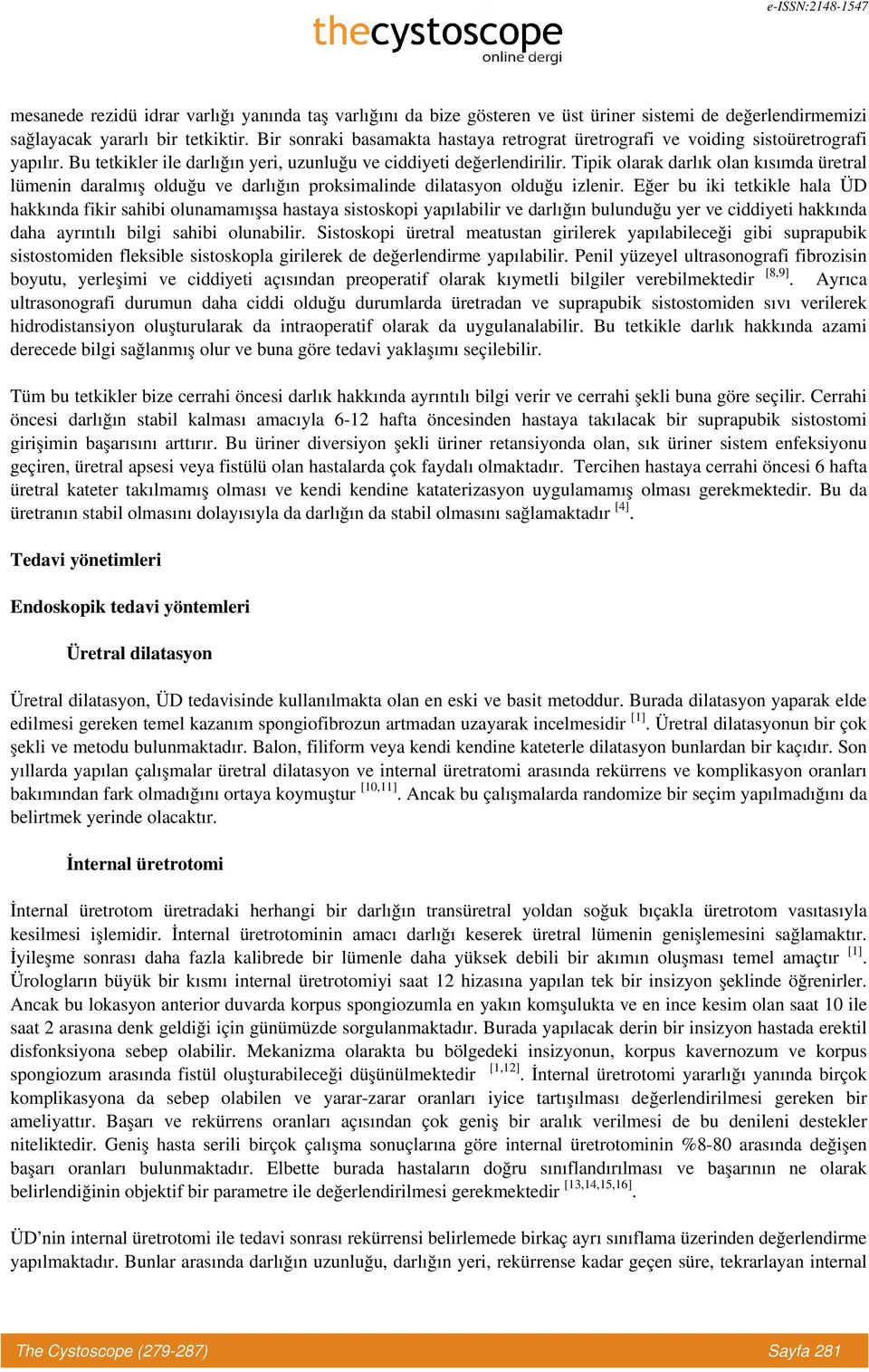 Tipik olarak darlık olan kısımda üretral lümenin daralmış olduğu ve darlığın proksimalinde dilatasyon olduğu izlenir.