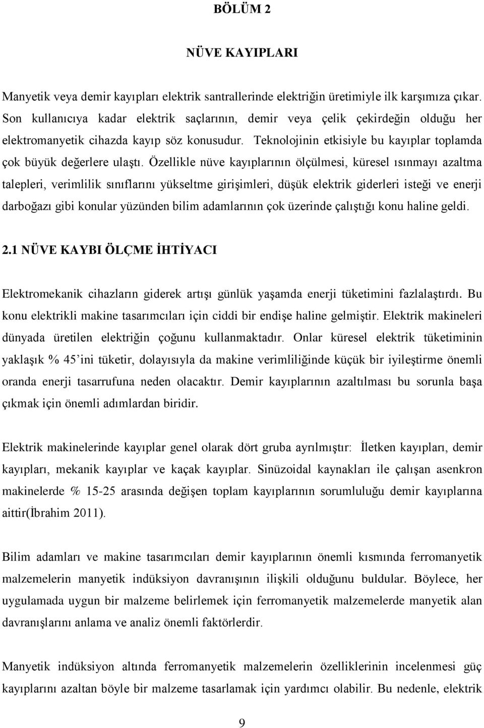 Özellikle nüve kayıplarının ölçülmesi, küresel ısınmayı azaltma talepleri, verimlilik sınıflarını yükseltme girişimleri, düşük elektrik giderleri isteği ve enerji darboğazı gibi konular yüzünden