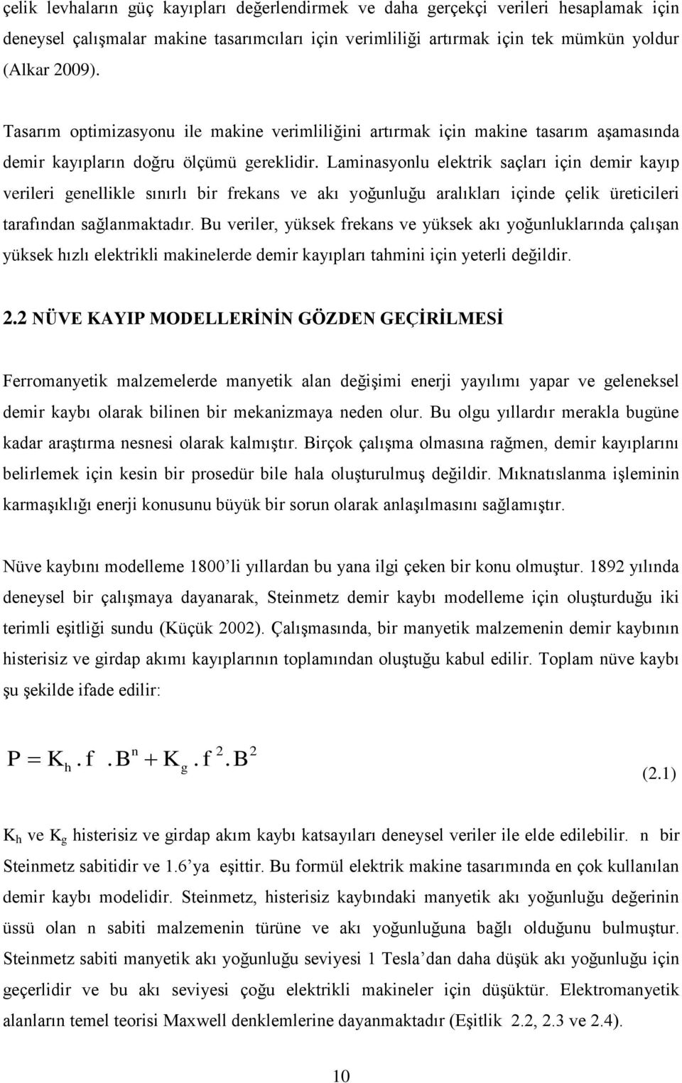 Laminasyonlu elektrik saçları için demir kayıp verileri genellikle sınırlı bir frekans ve akı yoğunluğu aralıkları içinde çelik üreticileri tarafından sağlanmaktadır.