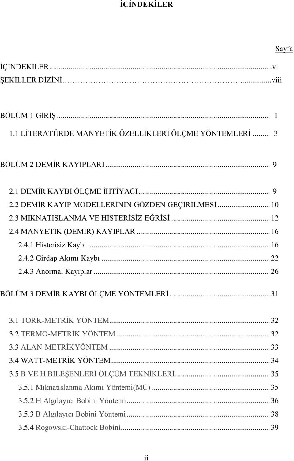 .. 22 2.4.3 Anormal Kayıplar... 26 BÖLÜM 3 DEMİR KAYBI ÖLÇME YÖNTEMLERİ... 31 3.1 TORK-METRİK YÖNTEM... 32 3.2 TERMO-METRİK YÖNTEM... 32 3.3 ALAN-METRİKYÖNTEM... 33 3.4 WATT-METRİK YÖNTEM... 34 3.