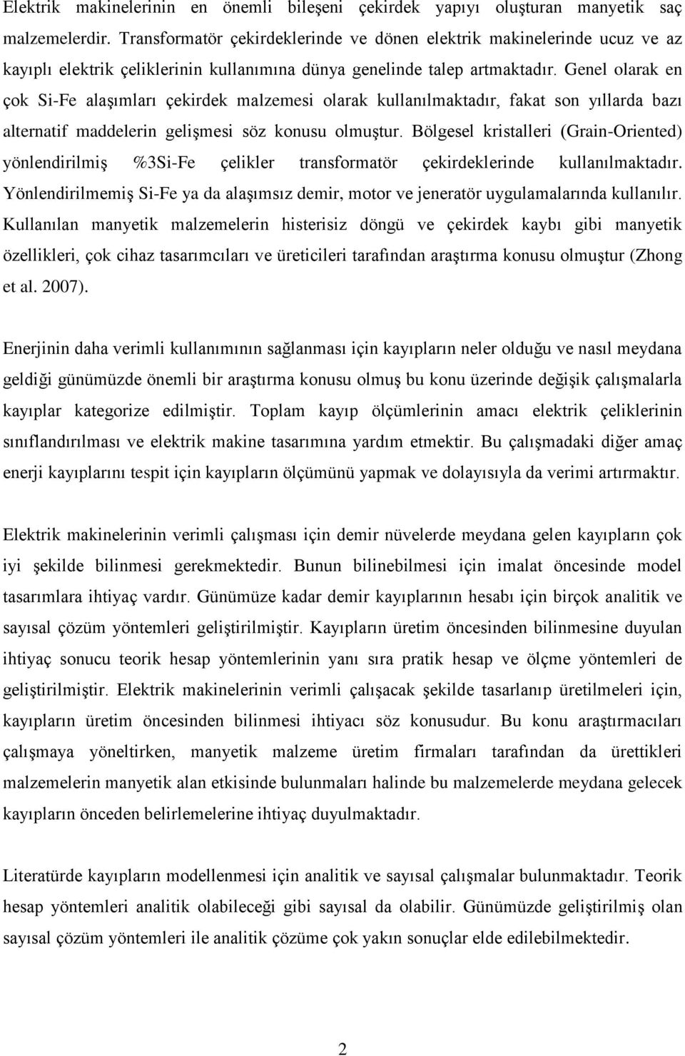 Genel olarak en çok Si-Fe alaşımları çekirdek malzemesi olarak kullanılmaktadır, fakat son yıllarda bazı alternatif maddelerin gelişmesi söz konusu olmuştur.