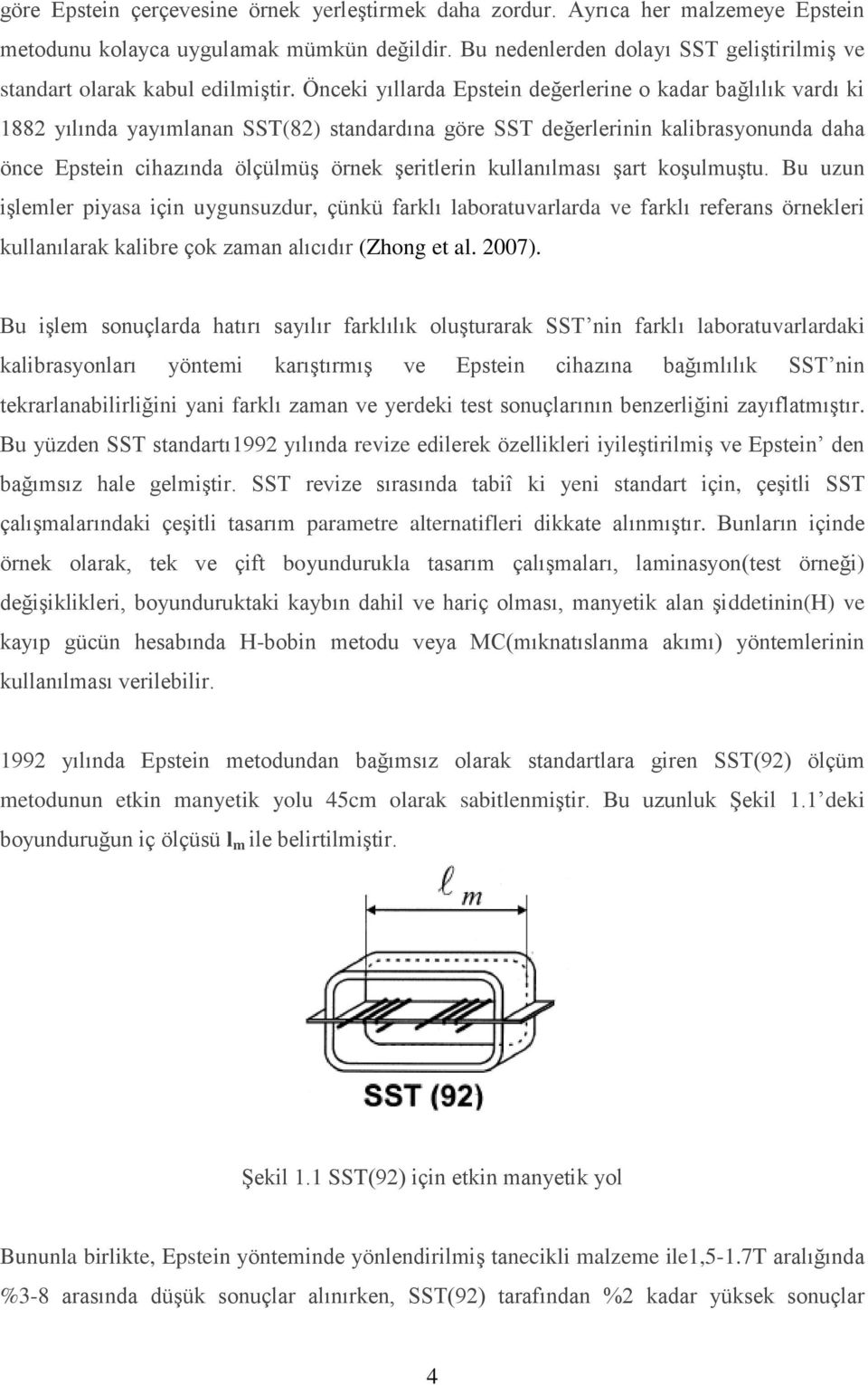 Önceki yıllarda Epstein değerlerine o kadar bağlılık vardı ki 1882 yılında yayımlanan SST(82) standardına göre SST değerlerinin kalibrasyonunda daha önce Epstein cihazında ölçülmüş örnek şeritlerin