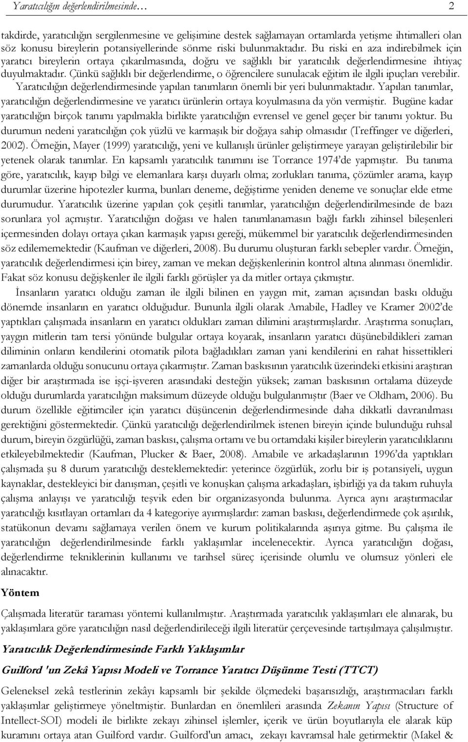 Çünkü sağlıklı bir değerlendirme, o öğrencilere sunulacak eğitim ile ilgili ipuçları verebilir. Yaratıcılığın değerlendirmesinde yapılan tanımların önemli bir yeri bulunmaktadır.