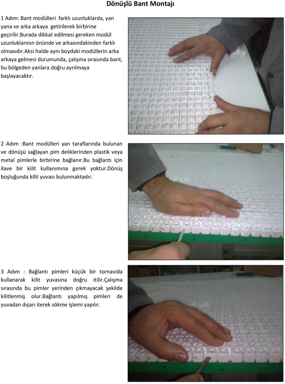 Dönüşlü Bant Montajı 2 Adım :Bant modülleri yan taraflarında bulunan ve dönüşü sağlayan pim deliklerinden plastik veya metal pimlerle birbirine bağlanır.