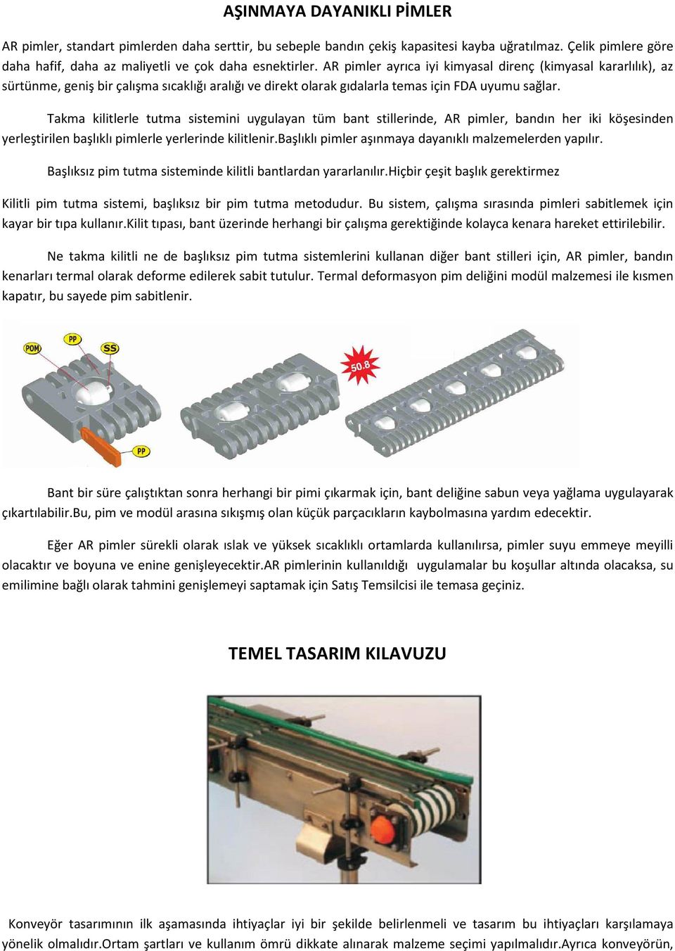 Takma kilitlerle tutma sistemini uygulayan tüm bant stillerinde, AR pimler, bandın her iki köşesinden yerleştirilen başlıklı pimlerle yerlerinde kilitlenir.