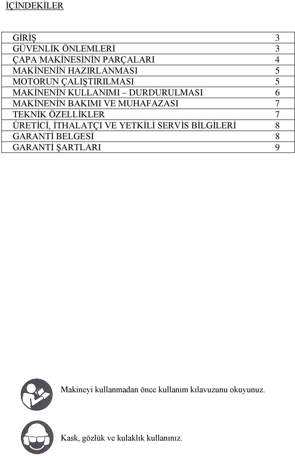 TEKNİK ÖZELLİKLER 7 ÜRETİCİ, İTHALATÇI VE YETKİLİ SERVİS BİLGİLERİ 8 GARANTİ BELGESİ 8 GARANTİ